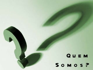 Quem Somos? 