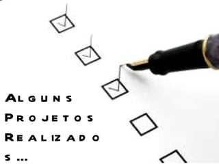 Alguns Projetos Realizados... 