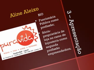Ale ixo
  line




                                     3–A
A               BIO
                              ia
                      i onár o
                Func a com
              •  úblic
                 P        são;




                                       pres
                        s
                  profi
                    ócia- tária de
                •  S roprie o de
                    p




                                            en
                           n o ram omo
                     loja eria c
                        ijout a




                                             tação
                      b
                       se gund o
                                 ã       .
                        pr ofiss ndedora
                         em  pree
 