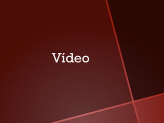 Vídeo
 