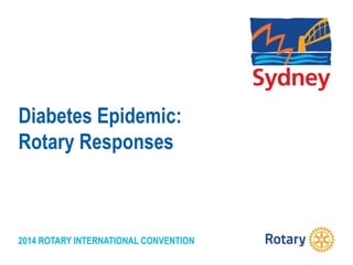 2014 ROTARY INTERNATIONAL CONVENTION
Diabetes Epidemic:
Rotary Responses
 