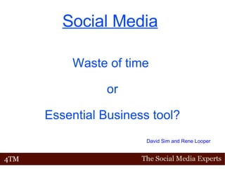 Social Media   Waste of time  or Essential Business tool? David Sim and Rene Looper 