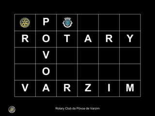 Rotary Club da Póvoa de Varzim P R O T A R Y V O V A R Z I M 