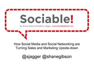 How Social Media and Social Networking are Turning Sales and Marketing Upside-down @sjagger @shanegibson 