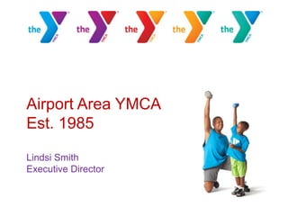Airport Area YMCAEst. 1985Lindsi SmithExecutive Director 