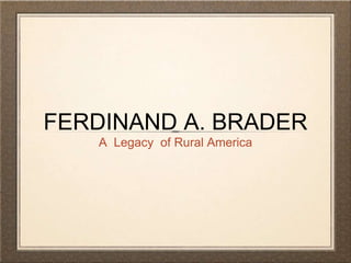 FERDINAND A. BRADER
A Legacy of Rural America
 