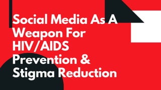 Social Media As A Weapon For HIV/AIDS Prevention & Stigma Reduction