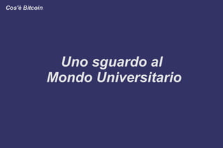 Cos'è Bitcoin
Uno sguardo al
Mondo Universitario
 