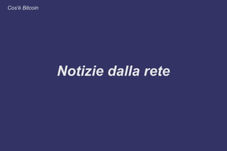 Notizie dalla rete
Cos'è Bitcoin
 