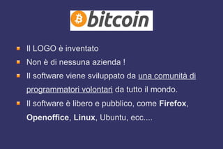 Il LOGO è inventato
Non è di nessuna azienda !
Il software viene sviluppato da una comunità di
programmatori volontari da tutto il mondo.
Il software è libero e pubblico, come Firefox,
Openoffice, Linux, Ubuntu, ecc....
 
