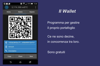 Il Wallet
Programma per gestire
il proprio portafoglio
Ce ne sono decine,
in concorrenza tra loro.
Sono gratuiti
 