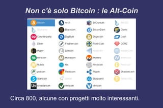 Non c'è solo Bitcoin : le Alt-Coin
Circa 800, alcune con progetti molto interessanti.
4
 
