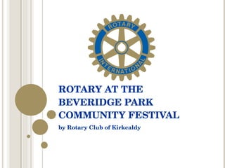 ROTARY AT THE 
BEVERIDGE PARK 
COMMUNITY FESTIVAL
by Rotary Club of Kirkcaldy
 