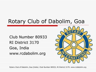 Rotary Club of Dabolim, Goa  Club Number 80933 RI District 3170 Goa, India www.rcdabolim.org 