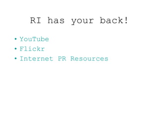 RI has your back! YouTube Flickr Internet   PR Resources 