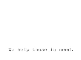 We help those in need. 