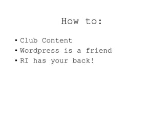 How to: Club Content Wordpress is a friend RI has your back! 