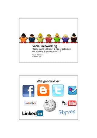 Social networking
‘Social Media wat is het & hoe te gebruiken
om business te genereren of ….?’
Rotary Oldenzaal
8 februari 2012




      Wie gebruikt er:
 
