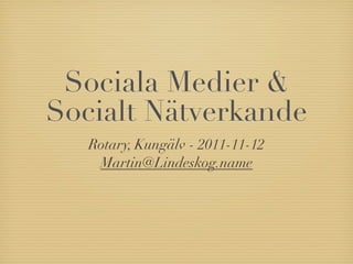 Sociala Medier &
Socialt Nätverkande
   Rotary, Kungälv - 2011-11-12
    Martin@Lindeskog.name
 