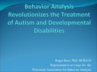 Roger Bass, PhD, BCBA-D
            Representative at Large for the
Wisconsin Association for Behavior Analysis
 