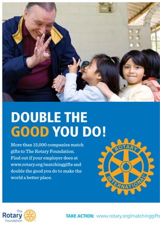 More than 15,000 companies match
gifts to The Rotary Foundation.
Find out if your employer does at
www.rotary.org/matching...