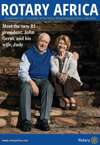 ROTARY AFRICAEstablished 1927 • A member of the Rotary World Magazine Press • July 2016
www.rotaryafrica.com
Meet the new RI
president, John
Germ, and his
wife, Judy
 