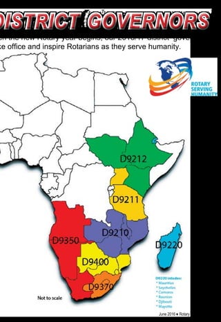 district governorsdistrict governors
en the new Rotary year begins, our 2016/17 district governors
ke office and inspire Rotarians as they serve humanity.
June 2016 ♦ Rotary Africa ♦ 15
 