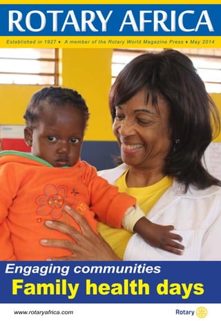rotary africa Established in 1927 ♦ A member of the Rotary World Magazine Press ♦ May 2014 
Engaging communities 
Family health days 
www.rotaryafrica.com 
 