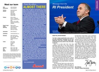 From the editor... 
Meet our team One simple idea 
Meet our team 
It never ceases to amaze me what a Rotarian can 
achieve. A club can take a single idea and turn it 
into a project which will benefit more people than 
one can imagine. Look at the SOUNS project, 
which is teaching very young children literacy 
skills or the Hiding Hyena, a project currently 
being run in Malawi, which educates children 
about HIV/Aids while providing them with a safe 
environment to talk and learn about the many 
sensitive issues associated with the spread of 
this disease. 
Over the years, I have been awed by the projects 
our clubs undertake and just as I think I have found 
a favourite project, another comes to my attention. 
While there is no doubt that we are doing wonderful 
work in our communities, it is easy for some members 
to forget that they are part of a bigger picture, part of 
a massive movement of service which is changing 
lives every day. Some find themselves wondering if 
they are making an impact as they see the magnitude 
of problems affecting our communities. They lose 
motivation and leave our clubs. This is an issue we 
have often heard about in terms of membership 
retention and one of the easier ways to address it 
is to encourage your fellow members to take part in 
multi-club, district and international events. 
June is Fellowships Month and our Rotary 
fellowships provide us with a wonderful opportunity 
to share our experiences, promote our interests 
and create friendships which will span the globe. 
They allow us to enjoy ourselves and realise that 
we are part of something special. Life can’t only be 
about work, we need to take time to recharge. Our 
fellowships can provide this. So, why not join one? 
4 ♦ Rotary Africa ♦ May 2014 May 2014 ♦ Rotary Africa ♦ 5 
regulars 
Editor Sarah van Heerden 
Administration Sharon Robertson 
Chairman Gerald Sieberhagen 
Directors Peter Dupen 
Andy Gray 
David Jenvey 
Natty Moodley 
Richard Tolken 
Publisher Rotary in Africa 
Reg. No. 71/04840/08 
(incorp. association not for 
gain) 
PBO No: 18/13/13/3091 
Registered at the GPO as a 
newspaper 
Design & Layout Rotary in Africa 
Printers Colour Planet, Pinetown 
Advertising Sharon Robertson 
Sarah van Heerden 
Tariff card on request 
Subscriptions Sharon Robertson 
Contributions rotaryafrica@mweb.co.za 
Distribution Rotary Districts 9210, 
9211, 9212, 9220, 9350, 
9370 and 9400 
(Southern and Eastern 
Africa) 
Contact Rotary Africa 
P.O. Box 563 
Westville 
3630 
South Africa 
Telephone 0027 (31) 267 1848 
Fax 0027 (31) 267 1849 
Email rotaryafrica@mweb.co.za 
Website www.rotaryafrica.com 
The Rotary Emblem, Rotary International, Rotary, Rotary 
Club and Rotarian are trademarks of Rotary International 
and are used under licence. The views expressed herein 
are not necessarily those of Rotary Africa, Rotary 
International or The Rotary Foundation. 
almost there 
Sarah Ron D Burton 
President, Rotary International 
4 ♦ Rotary Africa ♦ June 2013 
From the editor... 
Editor Sarah van Heerden 
Administration Sharon Robertson 
Chairman Gerald Sieberhagen 
Directors Peter Dupen 
Andy Gray 
David Jenvey 
Natty Moodley 
Richard Tolken 
Publisher Rotary in Africa 
Reg. No. 71/04840/08 
(incorp. association not for 
gain) 
PBO No: 18/13/13/3091 
Registered at the GPO as a 
newspaper 
Design & Layout Rotary in Africa 
Printers Colour Planet, Pinetown 
Advertising Sharon Robertson 
Sarah van Heerden 
Tariff card on request 
Subscriptions Sharon Robertson 
Contributions rotaryafrica@mweb.co.za 
Distribution Rotary Districts 9200, 
9210, 9220, 9270, 9320, 
9350 and 9400 
(Southern and Eastern 
Africa) 
Contact Rotary Africa 
P.O. Box 563 
Westville 
3630 
South Africa 
Telephone 0027 (31) 267 1848 
Fax 0027 (31) 267 1849 
Email rotaryafrica@mweb.co.za 
The Rotary Emblem, Rotary International, Rotary, 
Rotary Club and Rotarian are trademarks of Rotary 
International and are used under licence. The 
views expressed herein are not necessarily those 
of Rotary Africa, Rotary International or The Rotary 
Foundation. 
Accredited by 
the Advertising 
Bureau of 
Circulations 
and audited as 
specified. 
Sarah 
Connect with Rotary and your fellow Rotarians 
Get your story published! 
Send your club and 
district news to 
rotaryafrica@mweb.co.za 
Message from the 
RI President 
On the Web 
Speeches and news from RI President Ron D Burton at www.rotary.org/president 
DEAR FELOW ROTARIANS 
I’ve had a unique opportunity to be a part of 
the polio eradication campaign from its very 
beginning, more than a quarter century ago, 
to where we are now, which is truly ‘this close’ 
to the end. 
None of us knew back then how long 
eradication would take or how many obstacles 
we’d meet along the way. I’m not sure how we 
would have felt about taking on the challenge if 
we had known. But there is one thing I know for 
sure. Every single day of the last 29 years has 
been worth it. Because over those years, we have 
saved millions of children from being paralysed 
by polio. There’s no way to put a price tag on that. 
And today, we are closer than ever to a world in 
which no child will be paralysed, ever again. 
It’s been a long race to the finish line. That line 
is now in sight. But we’ll only cross it if we keep 
moving forward. And the only way to do that is 
with the help of every single Rotarian, everywhere 
in the world. 
The first thing we need is your voice and your 
advocacy. Think ahead to World Polio Day, on 
24 October: What can your club and district do 
to raise awareness? Write letters to your elected 
officials, hold a purple pinkie fundraiser, plan 
an event with a local school. If you or someone 
you know has a story to tell about polio, share 
it at www.endpolionow.org/stories. The most 
important thing is to keep the momentum going. 
Let your community, and the world, know that the 
fight against polio is at its most critical stage yet. 
I’m glad to report that the End Polio Now – 
Make History Today campaign is going well. 
Rotary met the terms of the new agreement with 
the Bill & Melinda Gates Foundation and received 
US$70 million in matching funds in January, 
which will be fully committed in this calendar 
year. We have four more years of this agreement 
remaining, during which the Gates Foundation 
will match two-to-one every dollar Rotary spends 
on polio, to a maximum of $35 million per year. I 
encourage all of you to do what you can to help 
us make the most of this opportunity. I know that 
together, we can engage Rotary to end polio – 
and change the world, forever. 
Public image and effective communication are of great 
interest to me. I believe we can move mountains, fulfil 
dreams and perform miracles, but if no one knows what 
we have accomplished, the support we need from our 
communities and other stakeholders won’t materialise. 
The sad reality is that community service has become 
a competitive environment. There are many organisations 
competing for donations, sponsorships and partnerships. 
Creating awareness has had to become a priority. We 
need to communicate what we do, how we do it, whom we 
do it for, that we are fully accountable, that our projects 
are sustainable and most importantly, that we function not 
as a small isolated group but as part of a massive, global 
machine which is doing good throughout the world. 
This is why the new branding and visual identity of 
Rotary International have become so topical. It is vital 
that when people see a Rotary emblem, they know what 
it is about. The use of the wheel and various Rotary logos 
have guidelines which need to be followed. These are not 
optional guidelines. They must be followed. It is important 
that when people see our branding they know, no matter 
where in the world they are, that we are part of one 
organisation and ‘hear Rotary’s voice’. It doesn’t matter 
which club you belong to, people need to see the Rotary 
branding and know instantly who you are, what you do 
and that you can be trusted. 
Rotary International has a visual identity guide and, 
for the next few months, we will include extracts from the 
guide in our magazine. You can pull them out (or if you are 
a digital subscriber, note them) and keep them on file to 
ensure you are familiar with the requirements and have 
this important information at your fingertips. 
It may seem like silly nit picking, but it’s important that 
we follow these guidelines to the letter. 
Finally, we are hurtling towards the end of the Rotary 
year and will soon start inducting our new club presidents. 
To get your new president in the magazine, please send 
us a picture as soon as possible. It does not need to be 
taken at the induction. What we are looking for are clear 
head and shoulders pictures of just the new presidents. 
They need to be looking directly at the camera and, 
hopefully, smiling. As space is limited, we cannot include 
other people. Therefore, you don’t need to wait for the 
induction to take the picture and can send it to us as soon 
as possible. 
Have a wonderful month, 
 