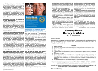 and measurability will help us better document the 
true level of our impact. The Foundation expects 
that independent rating agencies will continue to 
give us high marks. 
Will the new model discourage giving? 
Currently, most contributions come from 
Rotarians. The Annual Fund broke a new 
record in 2012/13, with over US$ 115 million in 
contributions. Giving to the Endowment Fund was 
also up and the number of bequests and Arch C 
Klumph Society members continues to rise at a 
gratifying level. 
Spending more on fundraising will allow us to 
expand our donor base and be more competitive 
in the market for corporate and foundation 
support. Our partnership with the Bill & Melinda 
Gates Foundation offers a successful model to 
follow moving forward. 
Rotary knows that Rotarian support and 
participation is essential to our Foundation’s 
future success. We also know that our Foundation 
provides true value to Rotarians. Many Rotarians 
appreciate the fact that they can personally 
participate in using Foundation funds to improve 
the quality of life both in their own communities 
and other communities. Few other charities offer 
that opportunity. 
The Rotary Foundation does not take Rotarian 
loyalty for granted and understands that charitable 
giving is a highly personal decision, one which 
each Rotarian must make individually. We ask 
Rotarians to understand the need for the new 
financial model and appreciate the farsightedness 
of the plan. 
What happens next? 
The new funding model takes effect on 1 
July 2015, allowing time for The Foundation to 
communicate information about the new model, 
update the online grant application and provide 
the necessary training. 
Additional source: Rotary International 
Company Notice 
Rotary in Africa 
Reg. No.1971/004840/07 
Notice to Members* 
Notice is hereby given that the Annual General Meeting of Rotary in Africa will be held at the company 
offices situated at 2 Prische House, 14 Church Road, Westville, 3629, KwaZulu-Natal, South Africa, on 
Friday 23rd May 2014, at 09h00. 
AGENDA 
1. Meeting formalities. 
2. Confirmation of the minutes of the last annual general meeting held on Thursday 23rd May 2013. 
3. Chairman’s report. 
4. Editor’s report. 
5. Treasurer’s report and submission of the annual financial accounts for the period ending 31st December 
2013. 
6. Appointment of auditors. 
7. Election of up to 3 directors to serve on the board. In terms of the company’s articles of association, the 
following directors are due to retire from the board: Andy Gray, David Jenvey and Natty Moodley. These 
directors are eligible for re-election. Any other nominations must be received by close of business 16th 
May 2014. 
8. To consider or transact any other business pertinent to an annual general meeting. 
*All current, immediate incoming and past Governors of Rotary Districts 9200, 9210, 9211, 9212, 9220, 9250, 
9270, 9300, 9320, 9350, 9370 and 9400 are ex officio members of Rotary in Africa. 
A member may appoint a proxy to attend and vote on their behalf, provided such appointment is advised to the 
Secretary at the offices of the company at least 48 hours before the meeting. 
Peter Dupen. Secretary 
growth and greater impact. If, like most non-profit 
organisations, we subscribe to the theory that 
we have to make strategic investments grow, we 
need to invest more in fundraising activities. 
The number of Rotarians who support the 
Foundation has grown in recent years because of 
the concerted effort to encourage giving. We still 
have many other members to reach, in addition 
to corporate and private foundations and other 
prospective non-Rotarian donors. To do that, we 
need to direct more, rather than fewer, resources 
to these efforts. 
Rotary’s new grant model was supposed to 
cut costs. What happened? 
The new grant model has greatly streamlined 
processes and reduced programme operation 
costs. Once all of the legacy grants have ended, 
we expect to enjoy even greater savings. However, 
these savings are being applied to support 
programme operations – not fundraising and 
administrative costs – so that more contribution 
dollars can go directly to grants. 
I thought that every dollar contributed to The 
Rotary Foundation went directly to support 
our programme awards. Isn’t that the case? 
This statement was true until 2002, when 
steep market drops resulted in negative earnings 
for the first time. The Foundation then began to 
follow the example of almost every other non-profit 
organisation and used contributions to 
cover programme operating costs. 
However, operating costs for administration 
and fundraising continue to be covered by Annual 
Fund investment earnings and a portion of 
Endowment Fund spendable earnings. In years 
when these are not sufficient, money is used from 
the operating reserves of the World Fund. 
How does the new funding model compare 
with that of other non-profit organisations? 
Most non-profit organisations allocate a certain 
percentage of their contributions to support future 
fundraising efforts. Our current funding model 
severely limits fundraising resources and keeps 
the Foundation from competing on equal ground 
for the charitable dollar. Under our new model, the 
Foundation will direct five percent of Annual Fund 
donations towards fund development activities 
that will ultimately enlarge the financial resources 
available for district, global and packaged grants. 
Other non-profit organisations commonly 
apply an overhead fee for fixed or indirect costs 
DOING GOOD 
IN THE WORLD 
Over 70 percent of Lima’s drinking water comes from the 
Rimac River, which is polluted with high levels of cadmium, 
copper, lead, zinc, and arsenic. 
The Rotary Foundation and its partners supplied water filters 
to 5,000 families living along the river. 
“They are not just giving us a concrete box. They are giving us 
health and our children a better quality of life.” 
Your contributions to the Annual Fund help The Rotary 
Foundation provide clean drinking water and improve 
sanitation facilities worldwide. 
Make your gift today. 
The new funding and grant models will secure 
our Foundation’s future and ensure that 
Rotarians will continue doing good in the world. 
TAKE ACTION: www.rotary.org/give 
00-MAY14f - rRootarianm Main C onforlmaer.indrd g 10e corporate gifts – a practice tha3/2t7/ 14 3:21 PM 
corporate donors generally expect and accept. 
The Foundation plans to have a flexible policy to 
allow Rotary to adjust the fee up to 10 percent on 
select corporate gifts. 
Cash contributions for global grants, formerly 
known as flow-through cash, are a unique feature 
of our Foundation and thus can’t be compared 
with policies for other organisations. 
These contributions are not invested, so 
processing costs are not offset by the benefit of 
returns. The new funding model will include a 
five percent fee to cover administrative costs for 
handling these funds. 
How will the new model affect Rotary’s 
standing with charity rating agencies? 
Currently, The Rotary Foundation far exceeds 
the benchmarks which independent charity 
watchdogs view as a measure of high efficiency. 
Recently, the three major charity rating groups 
publicly agreed that many charities should spend 
more on overheads and avoid what has been 
called the non-profit starvation cycle. Instead of 
judging an organisation’s worth primarily on its 
frugality, they recommend assessing its impact 
and its success in achieving its mission and may 
change their criteria. 
Our new grant model’s emphasis on evaluation 
10 ♦ Rotary Africa ♦ May 2014 May 2014 ♦ Rotary Africa ♦ 11 
 