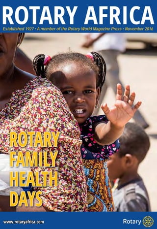 ROTARY AFRICAEstablished 1927 • A member of the Rotary World Magazine Press • November 2016
www.rotaryafrica.com
ROTARY
FAMILY
HEALTH
DAYS
 