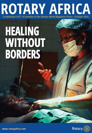ROTARY AFRICAEstablished 1927 • A member of the Rotary World Magazine Press • October 2016
www.rotaryafrica.com
HEALING
WITHOUT
BORDERS
 