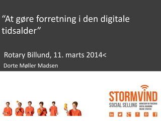 “At gøre forretning i den digitale
tidsalder”
Rotary Billund, 11. marts 2014<
Dorte Møller Madsen
 