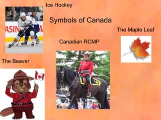 Symbols of Canada The Beaver The Maple Leaf Canadian RCMP Ice Hockey 