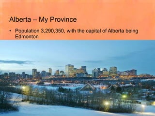 Alberta – My Province Population 3,290,350, with the capital of Alberta being Edmonton 