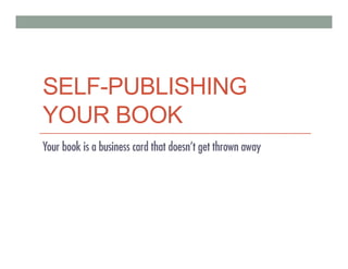 SELF-PUBLISHING
YOUR BOOK
Your book is a business card that doesnÊt get thrown away
 