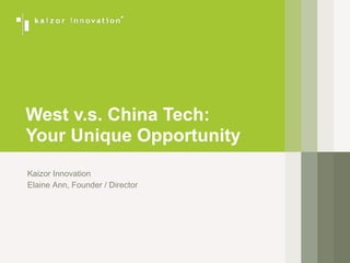West v.s. China Tech:
Your Unique Opportunity
Kaizor Innovation
Elaine Ann, Founder / Director
 