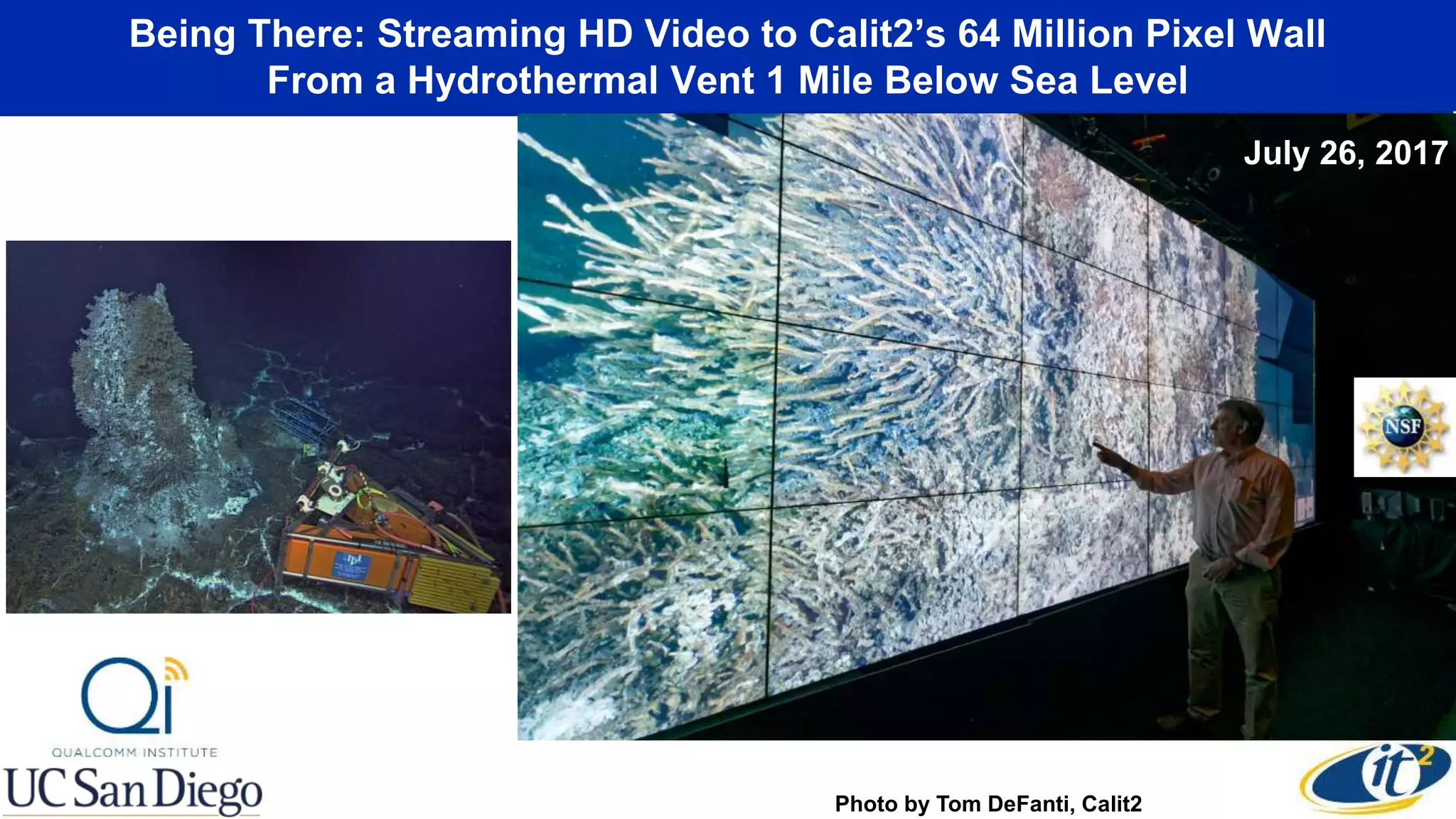 Being There: Streaming HD Video to Calit2’s 64 Million Pixel Wall
From a Hydrothermal Vent 1 Mile Below Sea Level
Photo by Tom DeFanti, Calit2
July 26, 2017
 