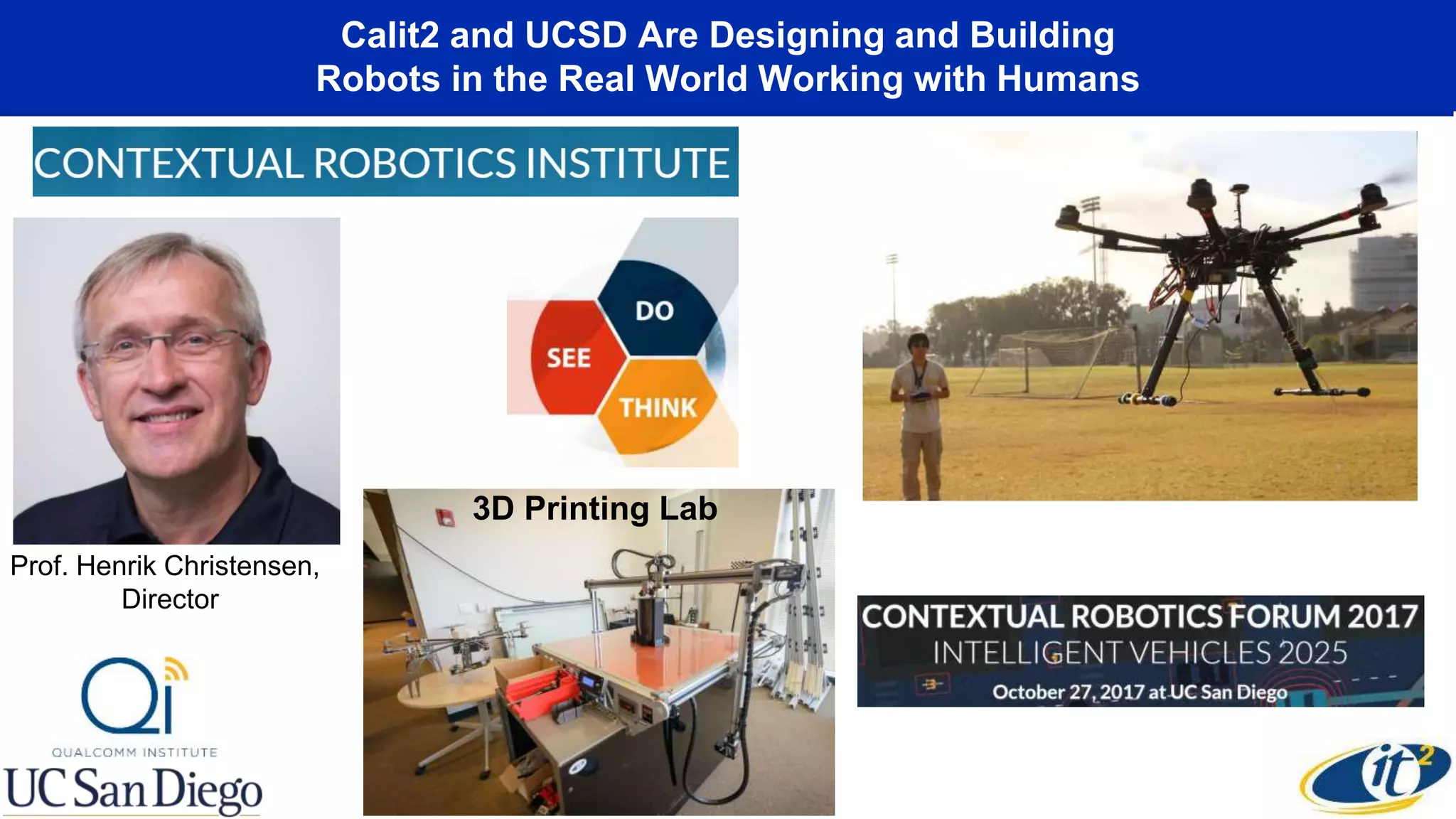 Calit2 and UCSD Are Designing and Building
Robots in the Real World Working with Humans
3D Printing Lab
Prof. Henrik Christensen,
Director
 