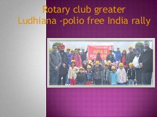 Rotary club greater
Ludhiana -polio free India rally
 