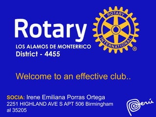 LOS ALAMOS DE MONTERRICO
District - 4455
Welcome to an effective club..
SOCIA: Irene Emiliana Porras Ortega
2251 HIGHLAND AVE S APT 506 Birmingham
al 35205
 