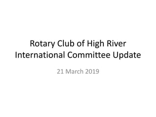 Rotary Club of High River
International Committee Update
21 March 2019
 