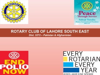 ROTARY CLUB OF LAHORE SOUTH EAST
       Dist. 3272 – Pakistan & Afghanistan




                                             1
 