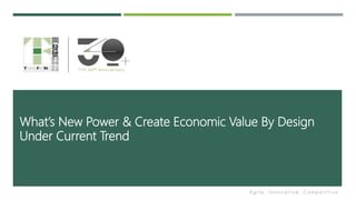 What’s New Power & Create Economic Value By Design
Under Current Trend
 
