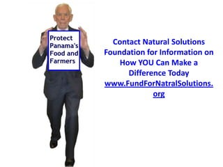 Contact Natural Solutions
Foundation for Information on
    How YOU Can Make a
      Difference Today
www.FundForNatralSolutions.
             org
 