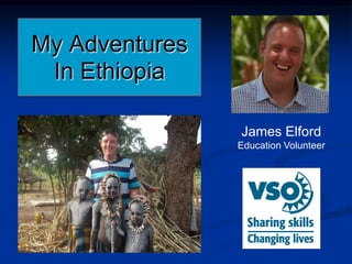 My Adventures
 In Ethiopia

                James Elford
                Education Volunteer
 