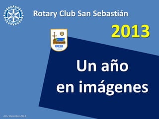 Rotary Club San Sebastián

2013

Un año
en imágenes
JIO / Diciembre 2013

 