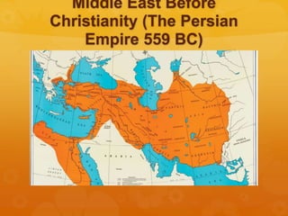 Middle East Before
Christianity (The Persian
Empire 559 BC)
 