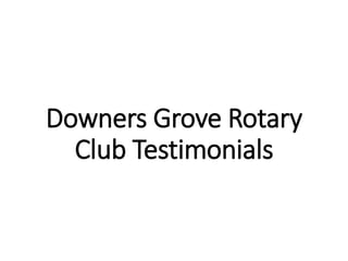 Downers Grove Rotary
Club Testimonials
 