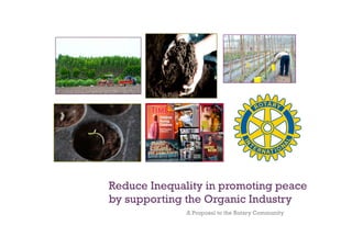Reduce Inequality in promoting peace
by supporting the Organic Industry
A Proposal to the Rotary Community

 
